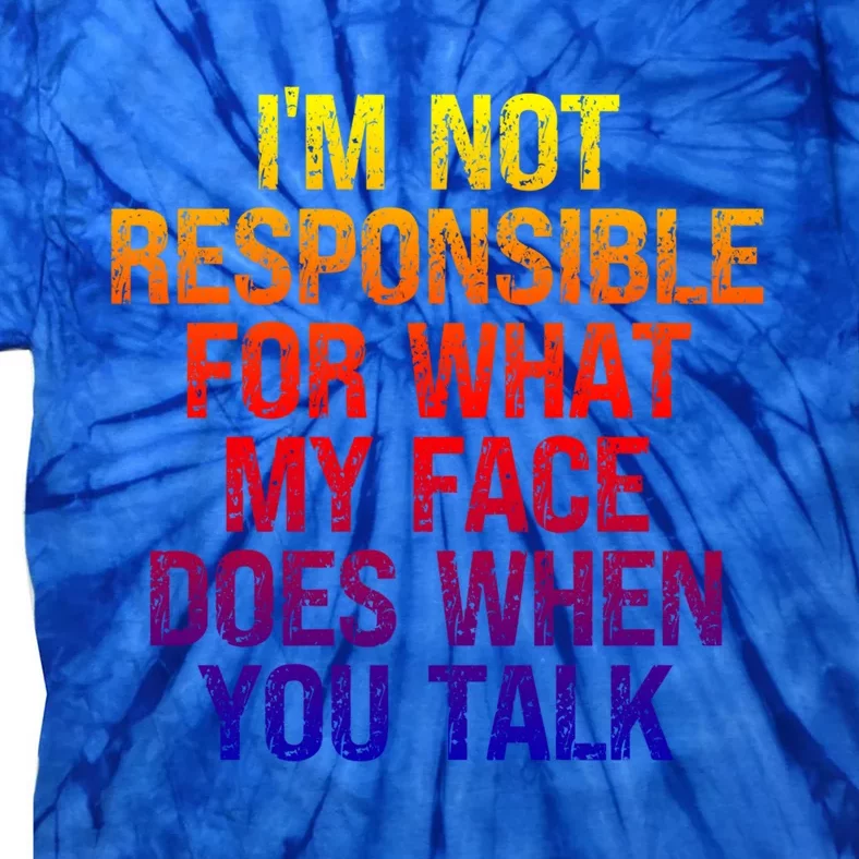 I'm Not Responsible For What My Face Does When You Talk Gift Tie-Dye T-Shirt