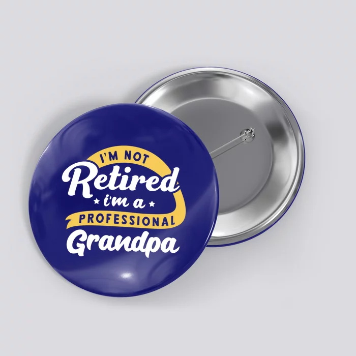 I'm Not Retired I'm A Professional Grandpa Funny Grandfather Great Gift Button