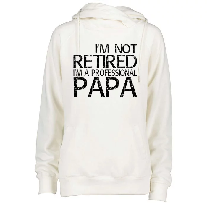 Im Not Retired Im A Professional Papa FatherS Day Womens Funnel Neck Pullover Hood