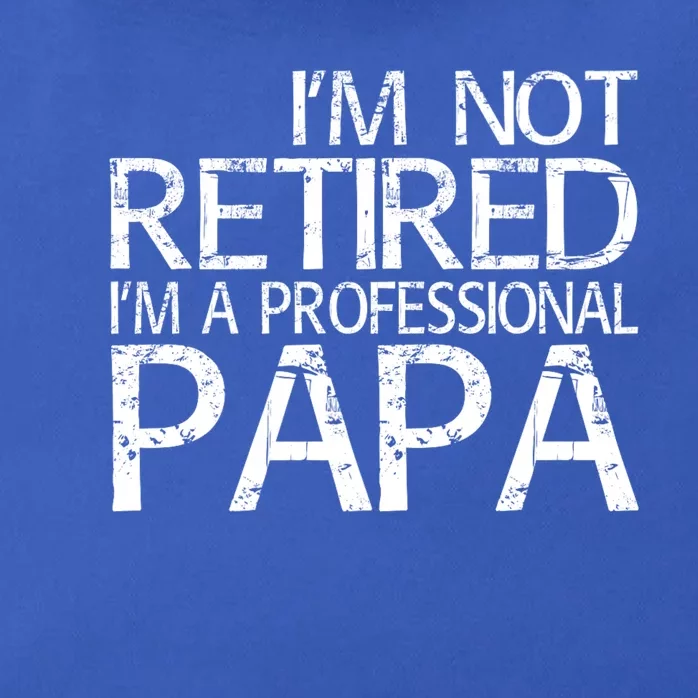 Im Not Retired Im A Professional Papa FatherS Day Zip Tote Bag