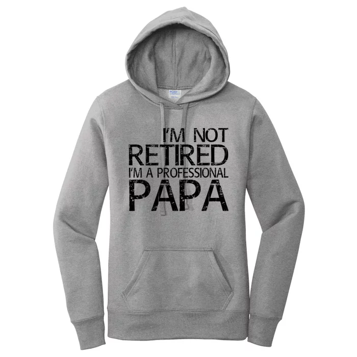 Im Not Retired Im A Professional Papa FatherS Day Women's Pullover Hoodie