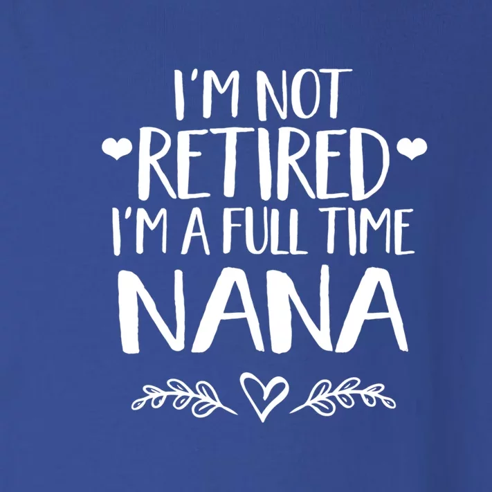 Im Not Retired Im A Full Time Nana Grandma Gift Toddler Long Sleeve Shirt