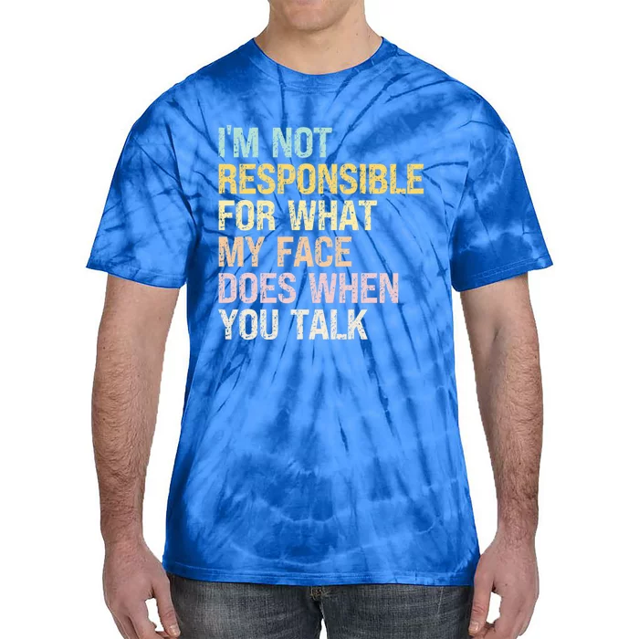 I'm Not Responsible For What My Face Does When You Talk Cute Gift Tie-Dye T-Shirt