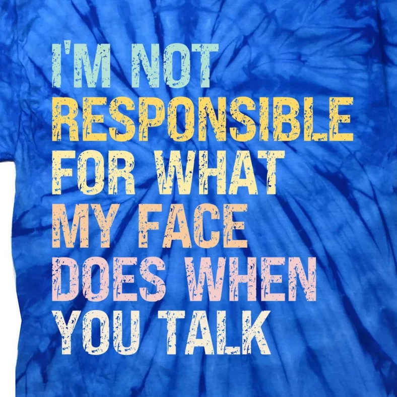 I'm Not Responsible For What My Face Does When You Talk Cute Gift Tie-Dye T-Shirt