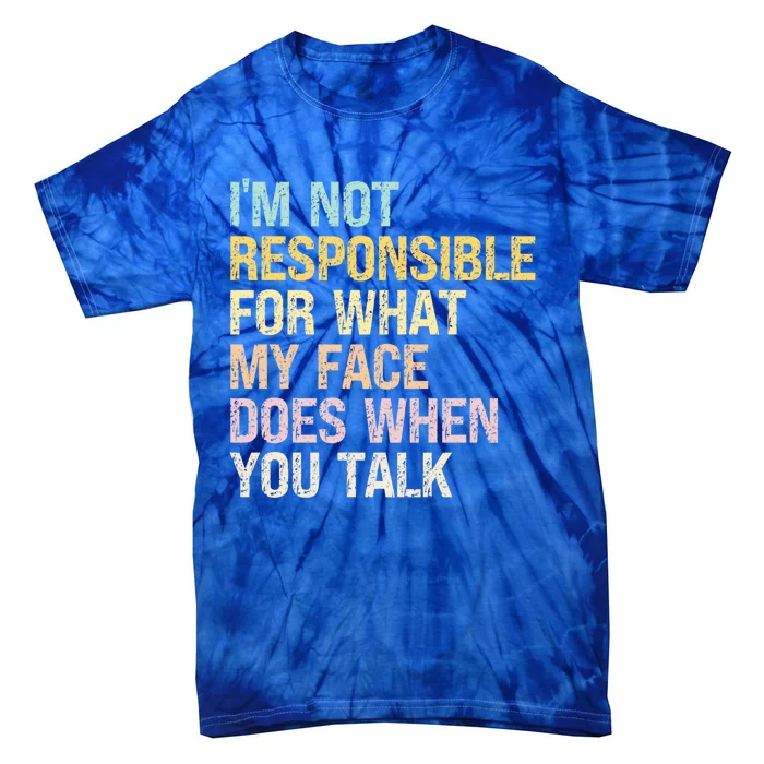 I'm Not Responsible For What My Face Does When You Talk Cute Gift Tie-Dye T-Shirt