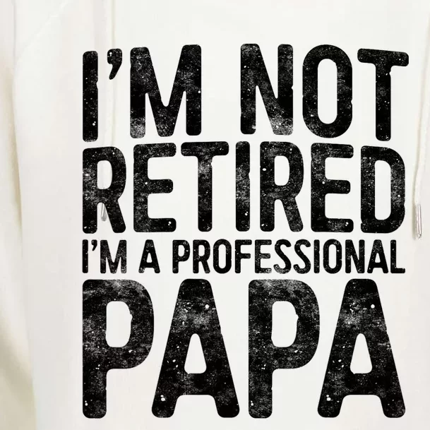 IM Not Retired IM A Professional Papa Fathers Day Womens Funnel Neck Pullover Hood