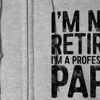 IM Not Retired IM A Professional Papa Fathers Day Full Zip Hoodie