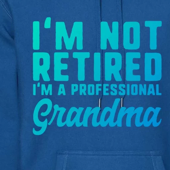 Im Not Retired Professional Grandma Retiret Funny Funny Gift Premium Hoodie