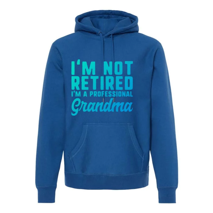 Im Not Retired Professional Grandma Retiret Funny Funny Gift Premium Hoodie