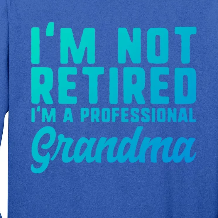 Im Not Retired Professional Grandma Retiret Funny Funny Gift Tall Long Sleeve T-Shirt