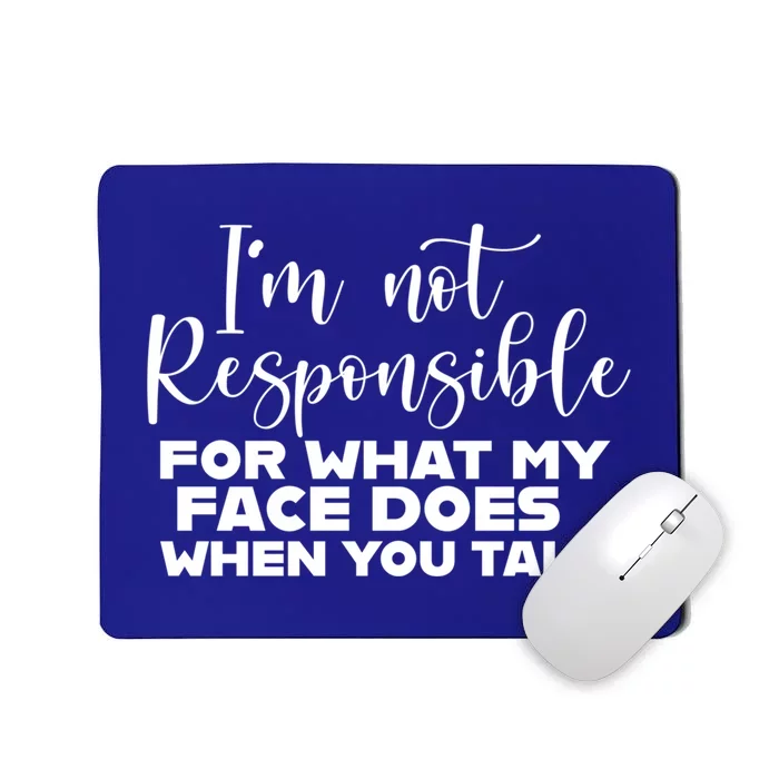 I'm Not Responsible For What My Face Does When You Talk Gift Mousepad