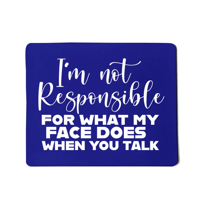 I'm Not Responsible For What My Face Does When You Talk Gift Mousepad