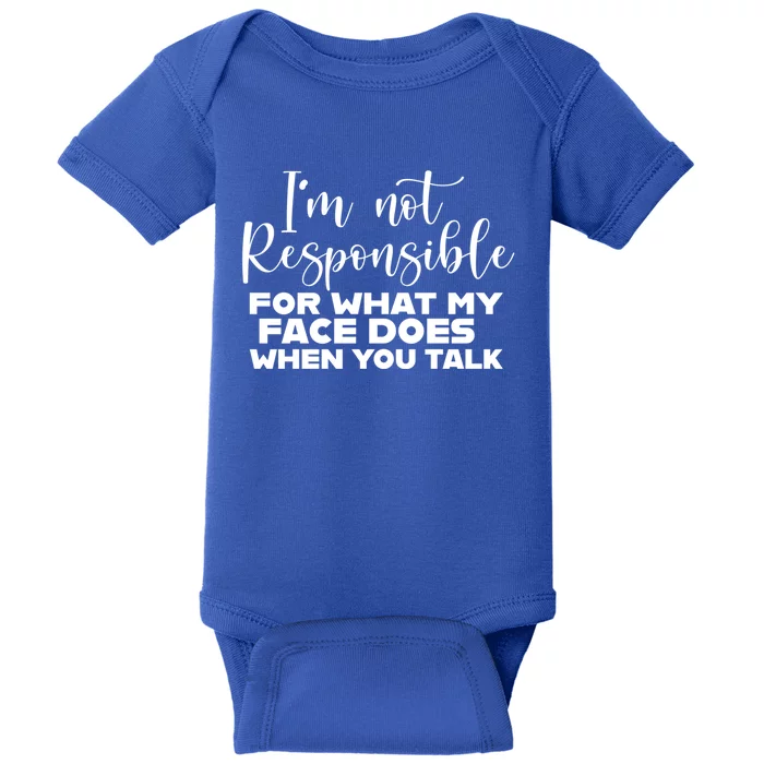 I'm Not Responsible For What My Face Does When You Talk Gift Baby Bodysuit