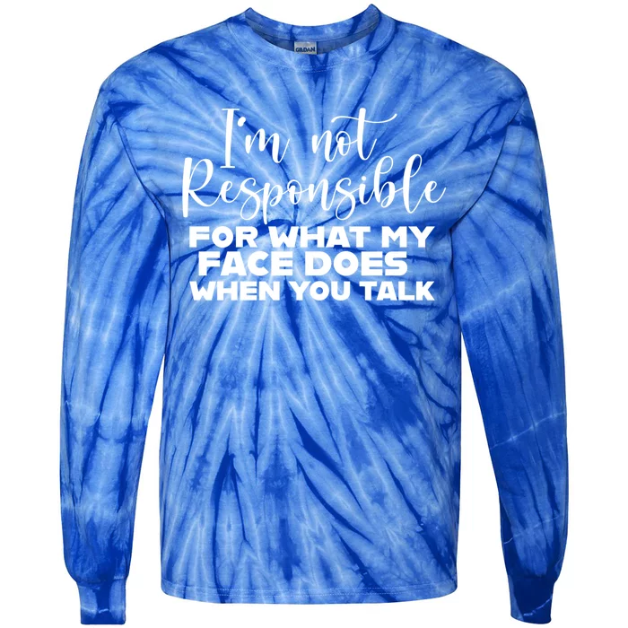 I'm Not Responsible For What My Face Does When You Talk Gift Tie-Dye Long Sleeve Shirt