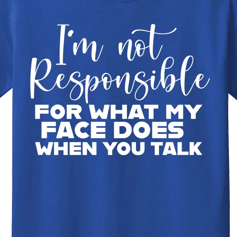 I'm Not Responsible For What My Face Does When You Talk Gift Kids T-Shirt