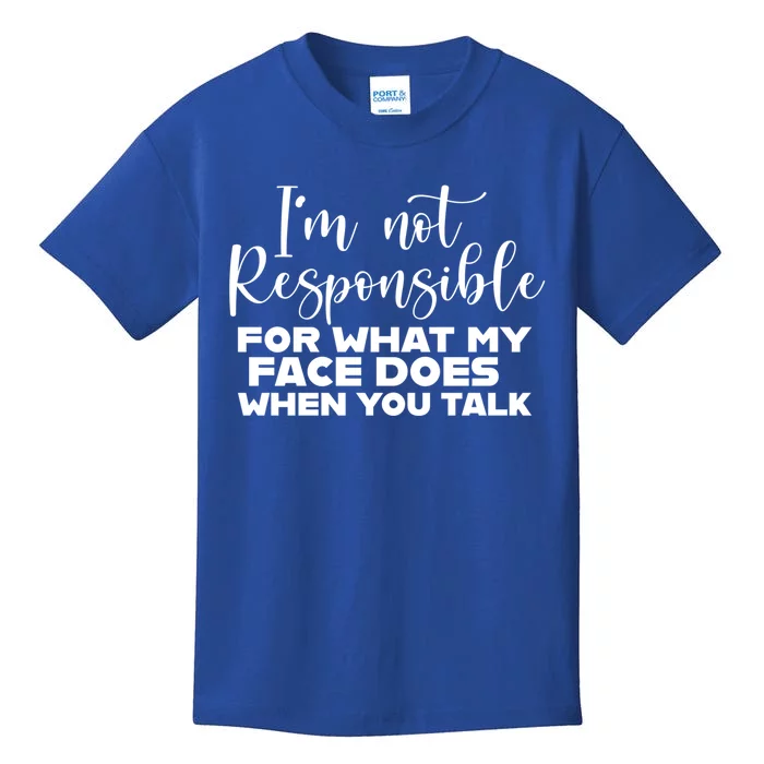 I'm Not Responsible For What My Face Does When You Talk Gift Kids T-Shirt