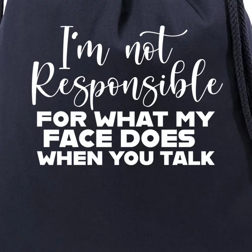 I'm Not Responsible For What My Face Does When You Talk Gift Drawstring Bag