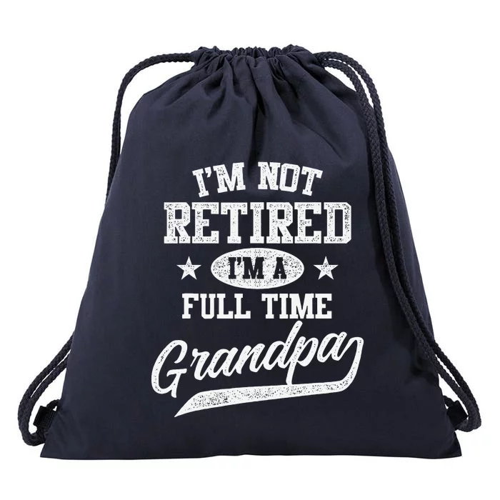 I'm Not Retired I'm A Full Time Grandpa Father's Day Drawstring Bag