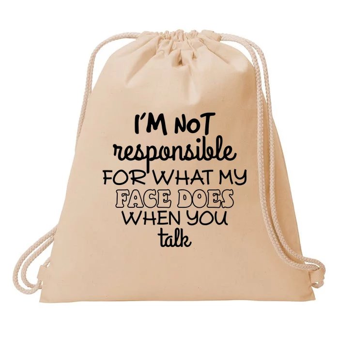 Im Not Responsible For What My Face Does When You Talk Drawstring Bag