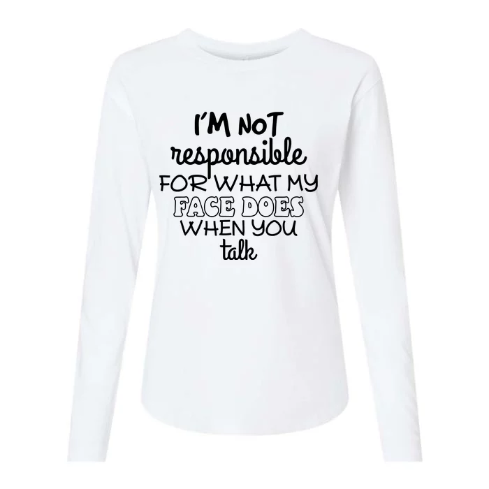 Im Not Responsible For What My Face Does When You Talk Womens Cotton Relaxed Long Sleeve T-Shirt