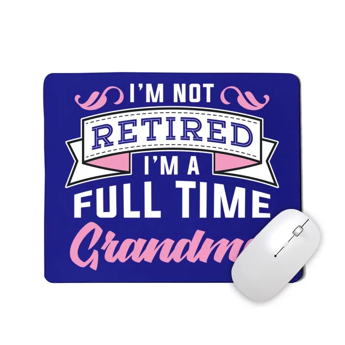 Im Not Retired Im A Full Time Grandma Retired Meaningful Gift Mousepad