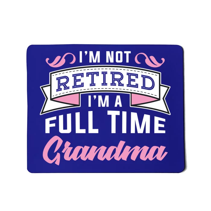 Im Not Retired Im A Full Time Grandma Retired Meaningful Gift Mousepad