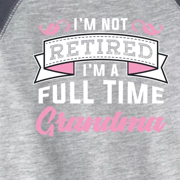 Im Not Retired Im A Full Time Grandma Retired Meaningful Gift Toddler Fine Jersey T-Shirt