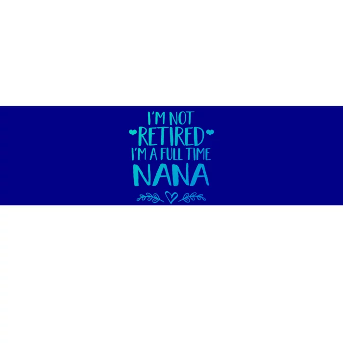 Im Not Retired Im A Full Time Nana Grandma Gift Bumper Sticker