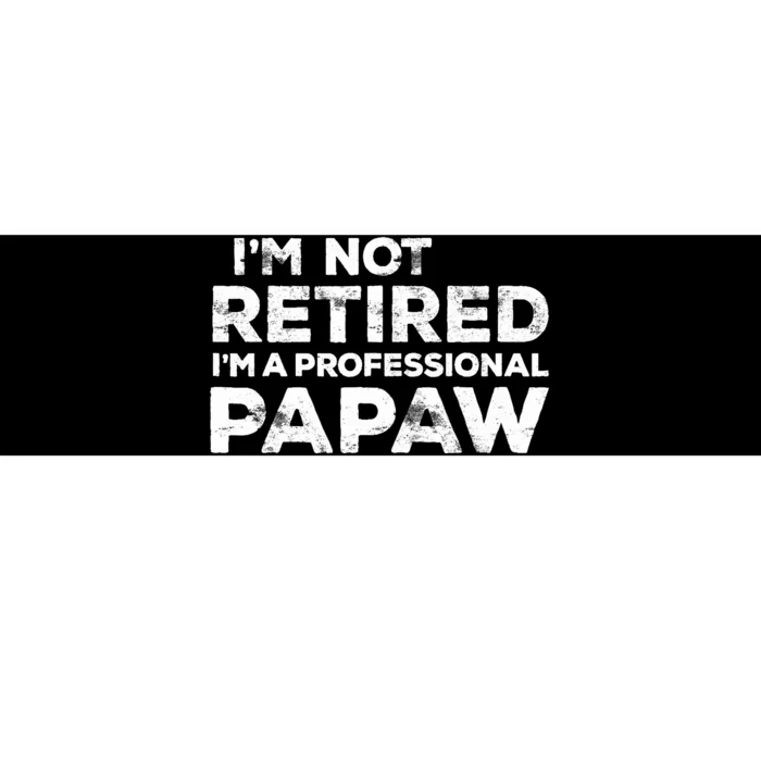 I'm Not Retired I'm A Professional Papaw Daddy Bumper Sticker