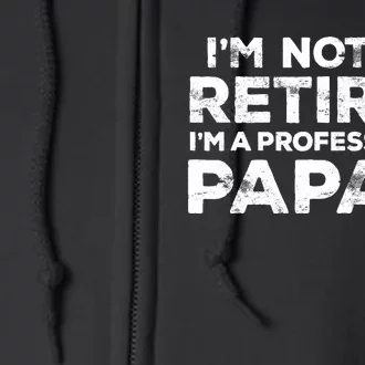 I'm Not Retired I'm A Professional Papaw Daddy Full Zip Hoodie