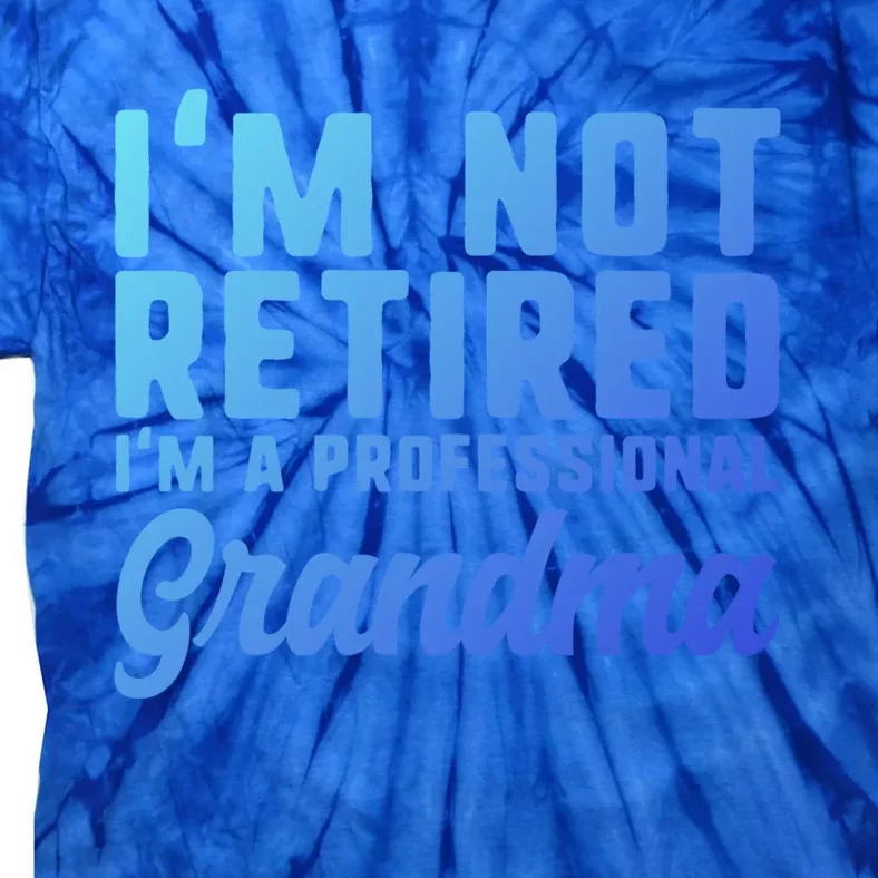 Im Not Retired Professional Grandma Retiret Funny Funny Gift Tie-Dye T-Shirt