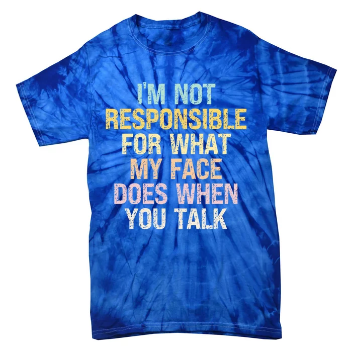 I'm Not Responsible For What My Face Does When You Talk Gift Tie-Dye T-Shirt