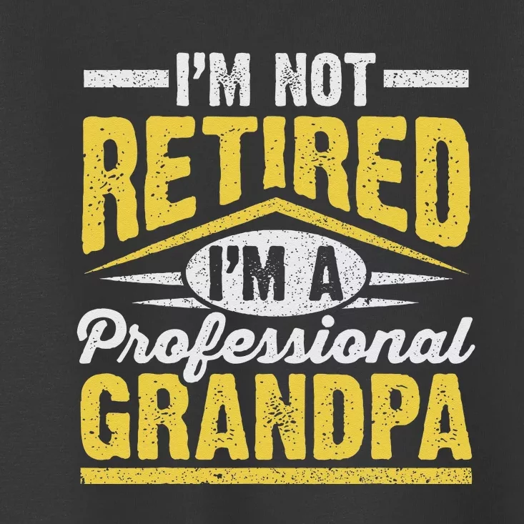 Im Not Retired Im A Professional Grandpa Grandparents Day Toddler T-Shirt