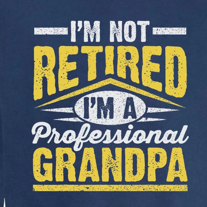 Im Not Retired Im A Professional Grandpa Grandparents Day Garment-Dyed Sweatshirt