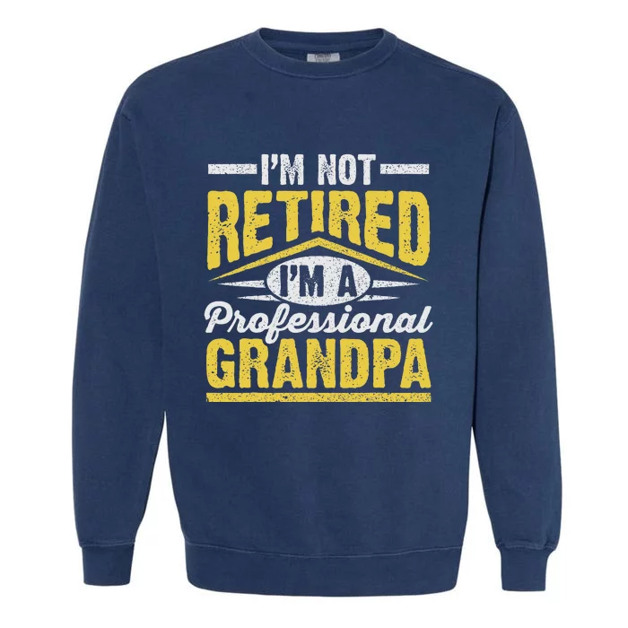 Im Not Retired Im A Professional Grandpa Grandparents Day Garment-Dyed Sweatshirt