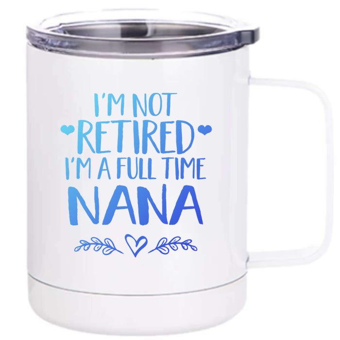 Im Not Retired Im A Full Time Nana Grandma Gift Front & Back 12oz Stainless Steel Tumbler Cup