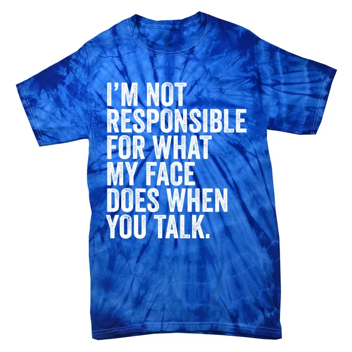 I'm Not Responsible For What My Face Does When You Talk Cool Gift Tie-Dye T-Shirt