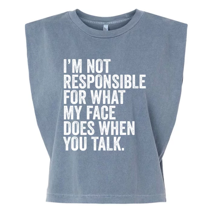 I'm Not Responsible For What My Face Does When You Talk Cool Gift Garment-Dyed Women's Muscle Tee