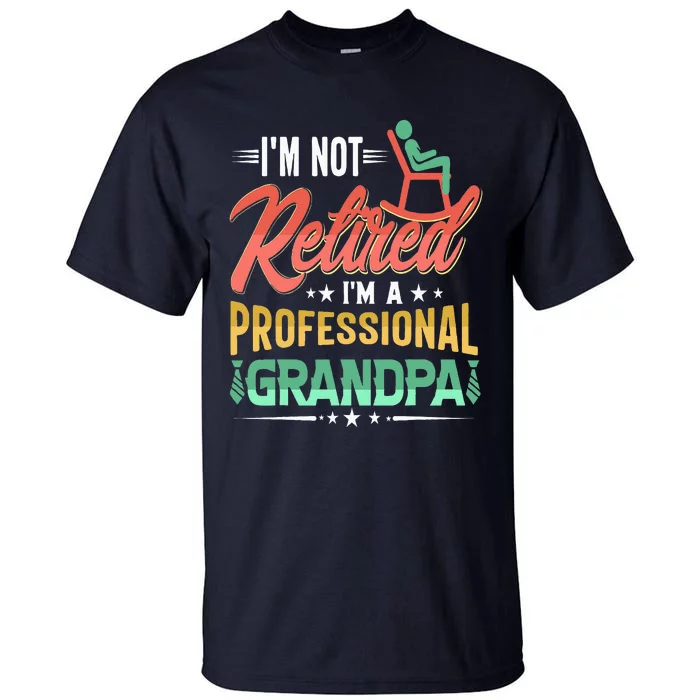 Im Not Retired Im A Professional Grandpa Fathers Day Tall T-Shirt