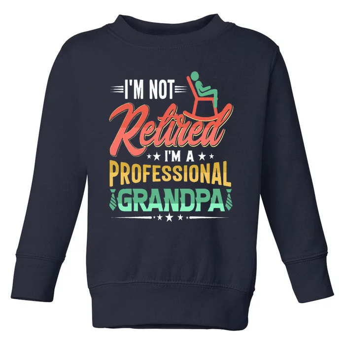 Im Not Retired Im A Professional Grandpa Fathers Day Toddler Sweatshirt