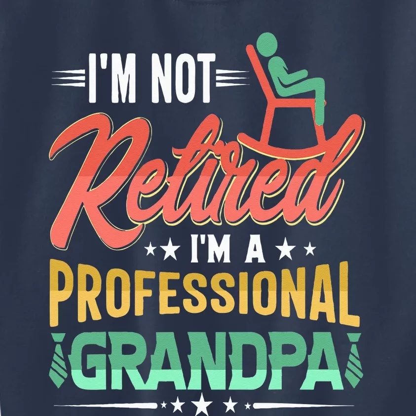 Im Not Retired Im A Professional Grandpa Fathers Day Kids Sweatshirt