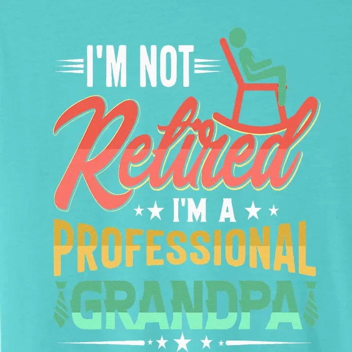 Im Not Retired Im A Professional Grandpa Fathers Day ChromaSoft Performance T-Shirt