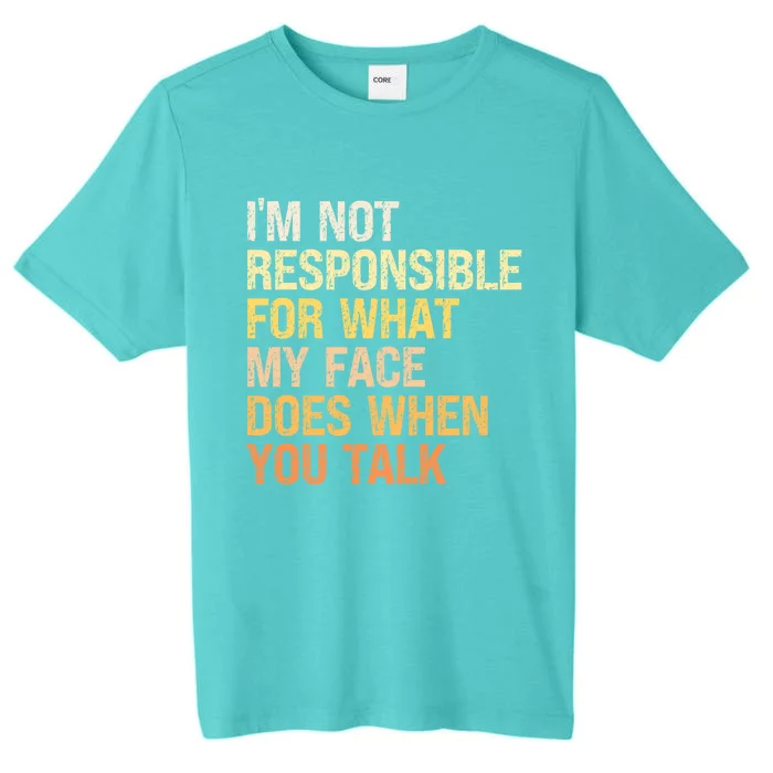 I'm Not Responsible For What My Face Does When You Talk Gift ChromaSoft Performance T-Shirt