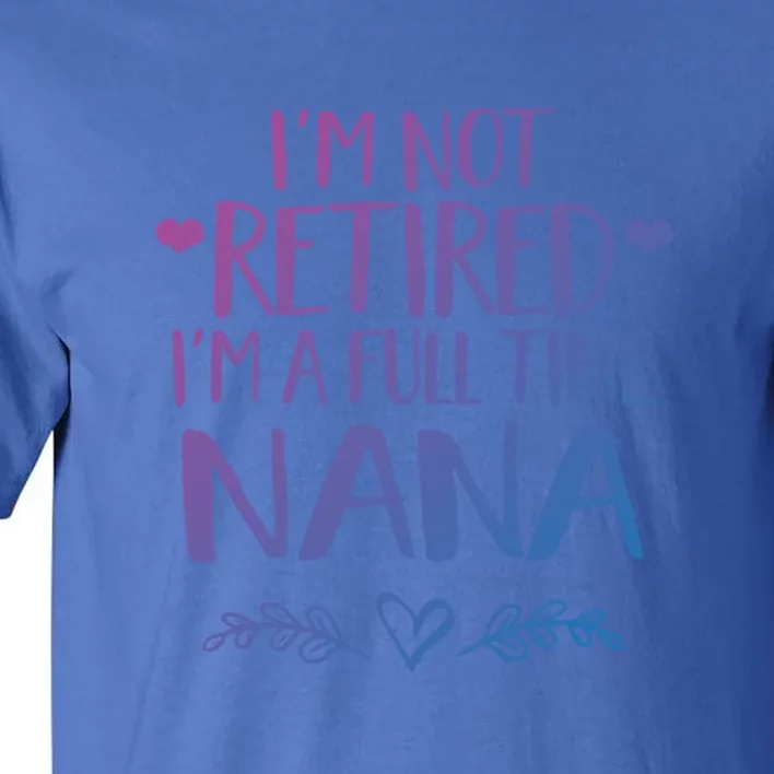 Im Not Retired Im A Full Time Nana Grandma Gift Tall T-Shirt