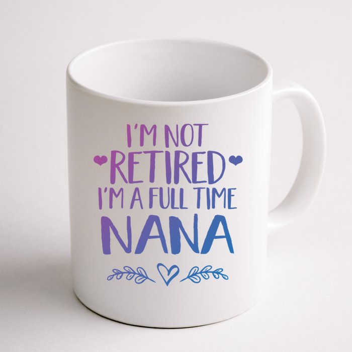 Im Not Retired Im A Full Time Nana Grandma Gift Front & Back Coffee Mug