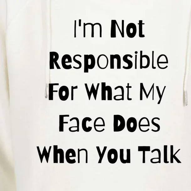 I'm Not Responsible For What My Face Does When You Talk Gift Womens Funnel Neck Pullover Hood