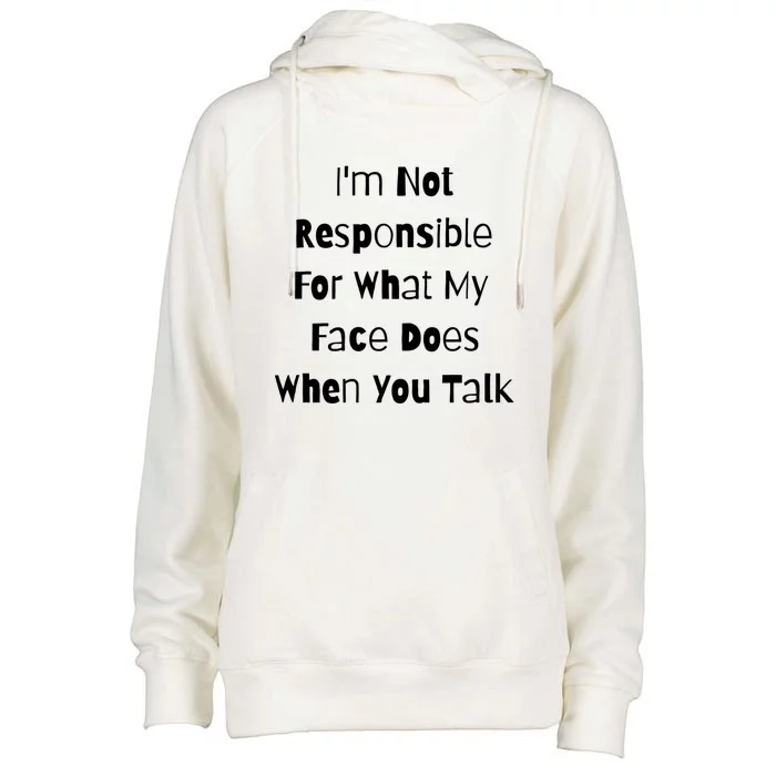 I'm Not Responsible For What My Face Does When You Talk Gift Womens Funnel Neck Pullover Hood