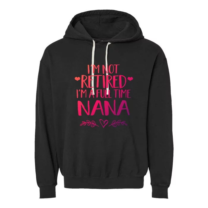 Im Not Retired Im A Full Time Nana Grandma Gift Garment-Dyed Fleece Hoodie