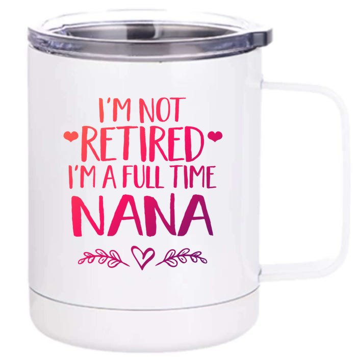 Im Not Retired Im A Full Time Nana Grandma Gift Front & Back 12oz Stainless Steel Tumbler Cup