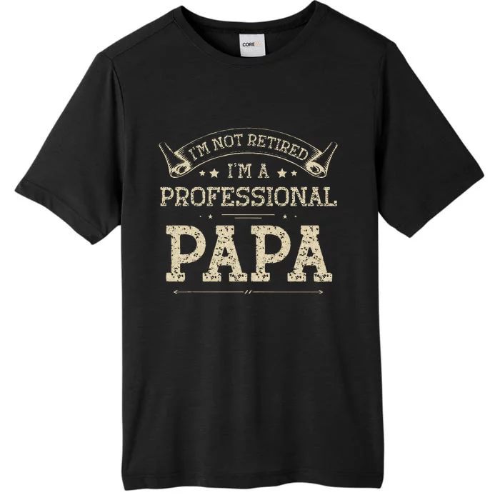 Im Not Retired A Professional Papa Tee Fathers Day Gift ChromaSoft Performance T-Shirt